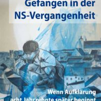 Wenn Aufklärung 8 Jahrzehnte später beginnt: Neuer Sammelband „Gefangen in NS-Vergangenheit / Teil 1